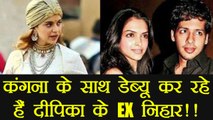 Deepika Padukone EX Boyfriend Nihar Pandya DEBUT with Kangana Ranaut | FilmiBeat