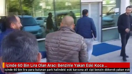 İçinde 60 Bin Lira Olan Aracı Benzinle Yakan Eski Koca Yakalandı