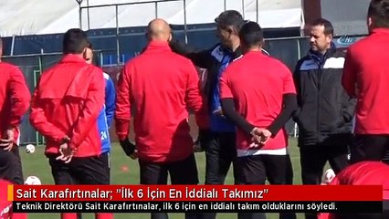 Sait Karafırtınalar: "İlk 6 İçin En İddialı Takımız"