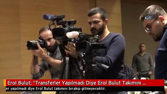 Erol Bulut: Transferler Yapılmadı Diye Erol Bulut Takımını Bırakıp Gitmeyecektir