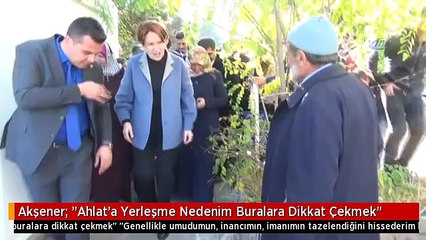 Akşener: "Ahlat'a Yerleşme Nedenim Buralara Dikkat Çekmek"