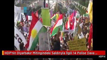 HDP'nin Diyarbakır Mitingindeki Saldırıyla İlgili 14 Polise Dava Açıldı