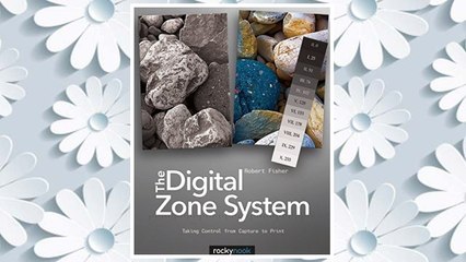 Download PDF The Digital Zone System: Taking Control from Capture to Print FREE
