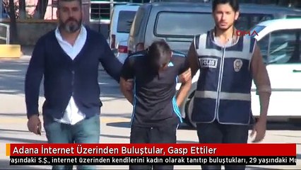 Adana İnternet Üzerinden Buluştular, Gasp Ettiler