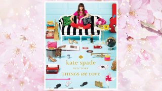 Download PDF Kate Spade New York: Things We Love - Twenty Years of Inspiration, Intriguing Bits and Other Curiosities FREE
