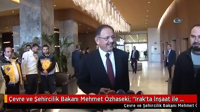 Çevre ve Şehircilik Bakanı Mehmet Özhaseki: Irak'ta İnşaat ile İlgili Bir Alan Açılırsa Türk...