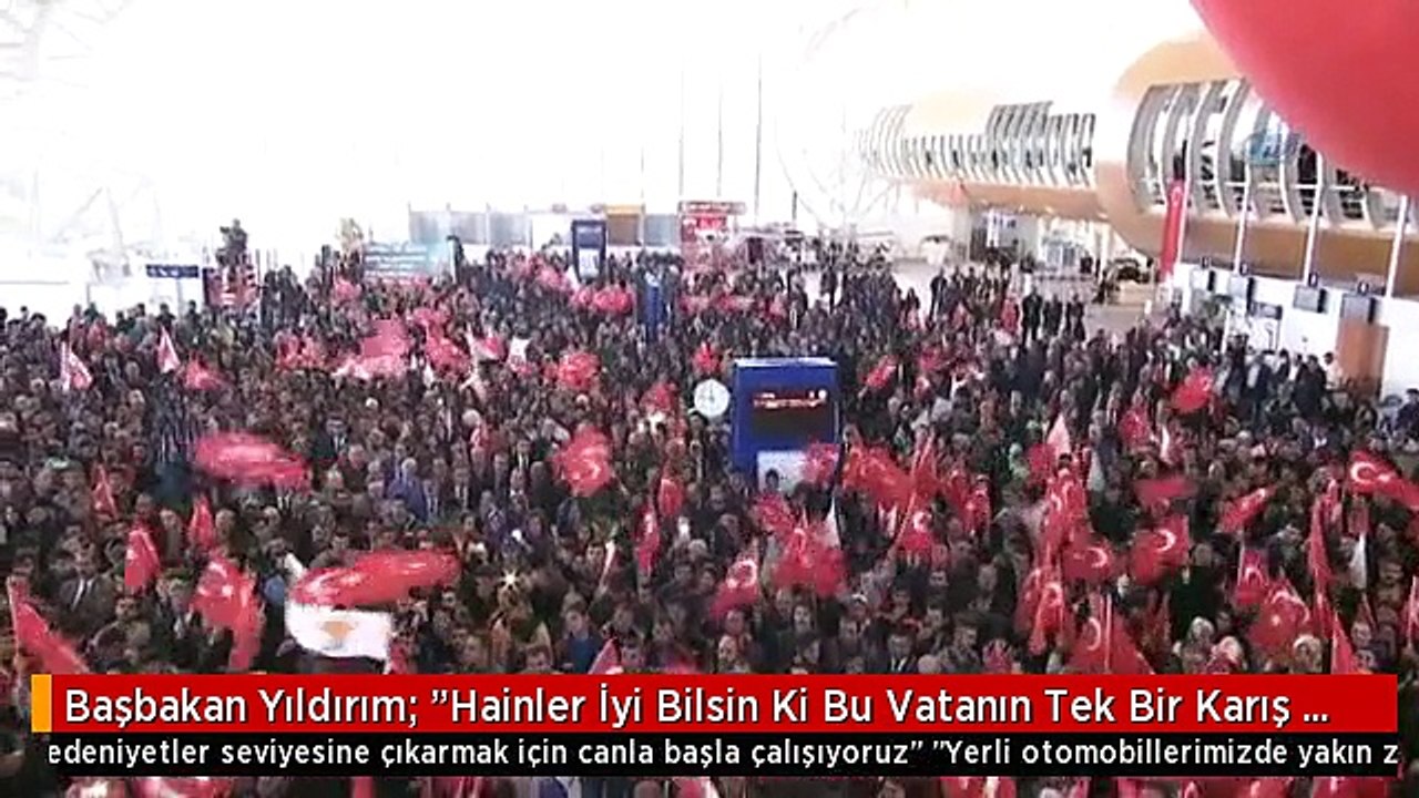 Başbakan Yıldırım: "Hainler İyi Bilsin Ki Bu Vatanın Tek Bir Karış Toprağını Tek Bir Çakıl Taşını...