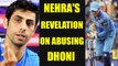 Ashish Nehra speaks on abusing incident with MS Dhoni | Oneindia News