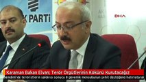Karaman Bakan Elvan: Terör Örgütlerinin Kökünü Kurutacağız
