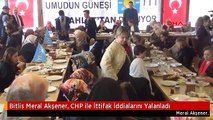 Bitlis Meral Akşener, CHP ile İttifak İddialarını Yalanladı