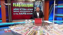 İsmail Küçükkaya'ya 5 yıl hapis istemi