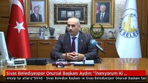Sivas Belediyespor Onursal Başkanı Aydın: 