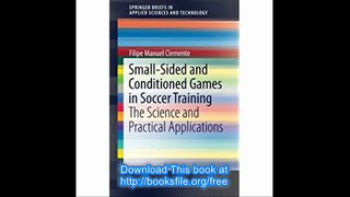 Small-Sided and Conditioned Games in Soccer Training The Science and Practical Applications (SpringerBriefs in Applied S