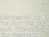 Cocker Spaniel Dog Love You Mum Weihnachtsbaum Flitterdekoration Geschenk