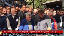 Eski Emniyet Müdürü Yaşar Güngör Şahin Sakarya'da Toprağa Verildi