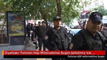 Diyarbakır Polisten Hdp Milletvekiline Bugün Şehidimiz Var, Açıklamanızda Alkış ve Zılgıt...