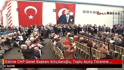 Edirne CHP Genel Başkanı Kılıçdaroğlu, Toplu Açılış Törenine Katıldı. 1