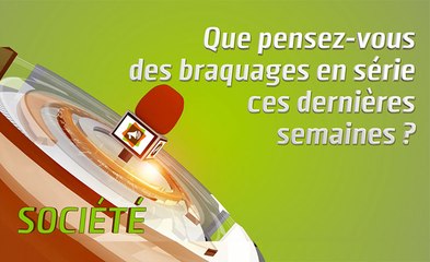 Microdrome : "Que pensez-vous des braquages en série ces dernières semaines ?"