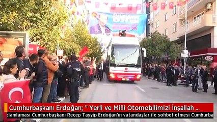Cumhurbaşkanı Erdoğan: " Yerli ve Milli Otomobilimizi İnşallah 2020'ye Kadar Üreteceğiz"