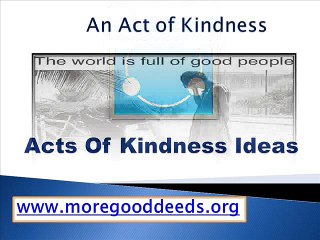 An Act of Kindness - www.moregooddeeds.org