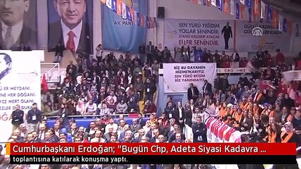 Cumhurbaşkanı Erdoğan: "Bugün Chp, Adeta Siyasi Kadavra Haline Gelmiştir"