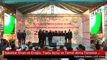 Bakanlar Elvan ve Eroğlu, Toplu Açılış ve Temel Atma Törenine Katıldı