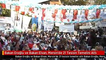 Bakan Eroğlu ve Bakan Elvan, Mersin'de 21 Tesisin Temelini Attı