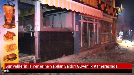 Suriyelilerin İş Yerlerine Yapılan Saldırı Güvenlik Kamerasında