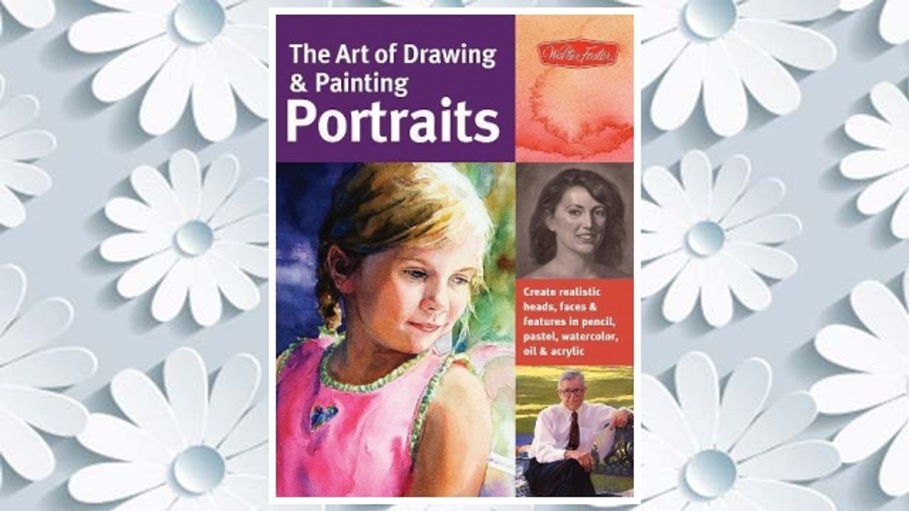 Download PDF The Art of Drawing & Painting Portraits: Create realistic heads, faces & features in pencil, pastel, watercolor, oil & acrylic (Collector's Series) FREE