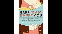 Happy Baby, Happy You 500 Ways to Nurture the Bond with Your Baby