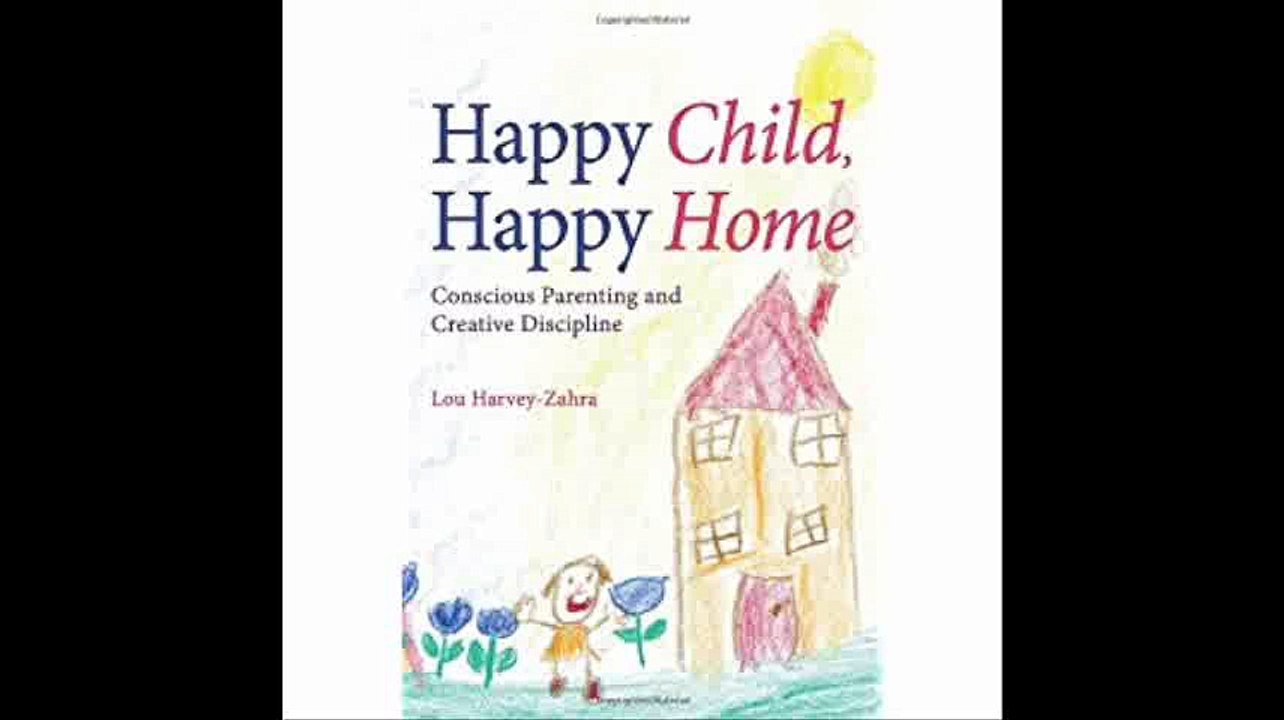 Happy Child, Happy Home Conscious Parenting and Creative Discipline