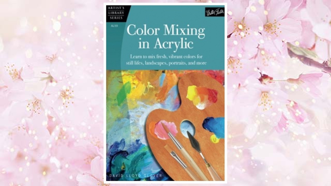 Download PDF Color Mixing in Acrylic: Learn to mix fresh, vibrant colors for still lifes, landscapes, portraits, and more (Artist's Library) FREE