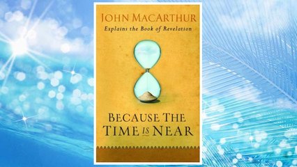 Download PDF Because the Time is Near: John MacArthur Explains the Book of Revelation FREE