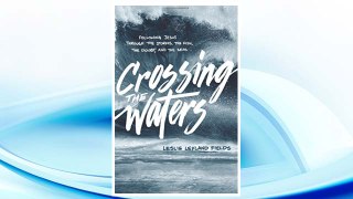 Download PDF Crossing the Waters: Following Jesus through the Storms, the Fish, the Doubt, and the Seas FREE