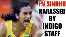 PV Sindhu allegedly harassed by Indigo air staffer | Oneindia News