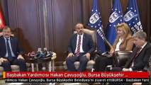 Başbakan Yardımcısı Hakan Çavuşoğlu, Bursa Büyükşehir Belediyesi'ni Ziyaret Etti