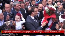 Başbakan Yardımcısı Çavuşoğlu, Batı Trakya Türkleri Tarafından Coşkuyla Karşılandı- Batı Trakya'nın...