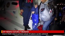 29 Yabancı Uyruklu Yakalandı