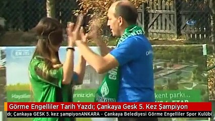 Görme Engelliler Tarih Yazdı: Çankaya Gesk 5. Kez Şampiyon