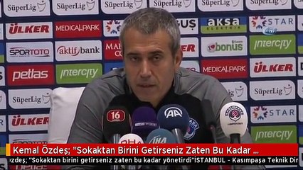 Kemal Özdeş: "Sokaktan Birini Getirseniz Zaten Bu Kadar Yönetirdi"