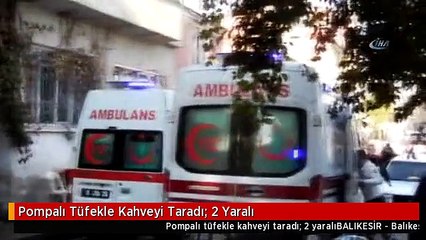 Pompalı Tüfekle Kahveyi Taradı: 2 Yaralı