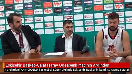 Eskişehir Basket-Galatasaray Odeabank Maçının Ardından
