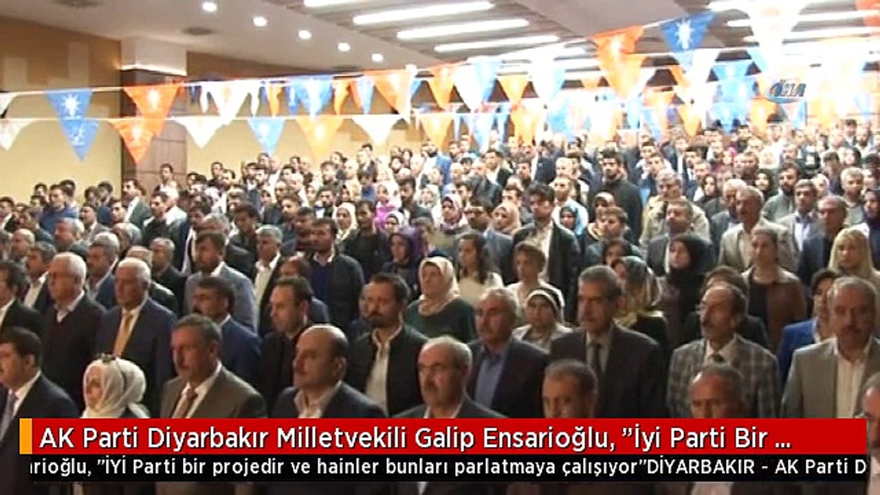 AK Parti Diyarbakır Milletvekili Galip Ensarioğlu, "İyi Parti Bir Projedir ve Hainler Bunları...