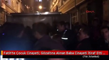 Fatih'te Çocuk Cinayeti; Gözaltına Alınan Baba Cinayeti İtiraf Etti 5