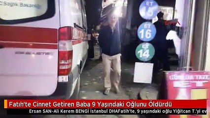 Fatıh'te Cinnet Getiren Baba 9 Yaşındaki Oğlunu Öldürdü