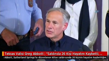 Teksas Valisi Greg Abbott : "Saldırıda 26 Kişi Hayatını Kaybetti, 24 Kişi Yaralandı"