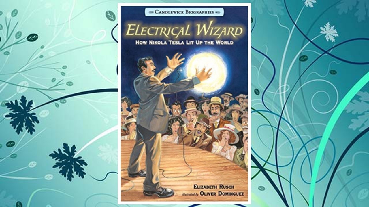 Download PDF Electrical Wizard: Candlewick Biographies: How Nikola Tesla Lit Up the World FREE