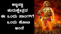 ಕುರುಕ್ಷೇತ್ರ'ದ ಒಂದು ಹಾಡಿಗೆ ಒಂದು ಕೋಟಿ ಸುರಿದ ನಿರ್ಮಾಪಕ ಮುನಿರತ್ನ!