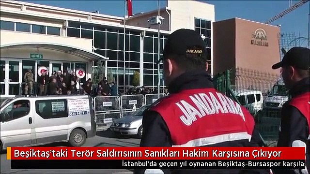 Beşiktaş'taki Terör Saldırısının Sanıkları Hakim Karşısına Çıkıyor