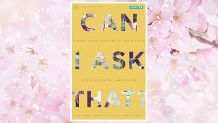 Download PDF Can I Ask That?: 8 Hard Questions about God & Faith [Sticky Faith Curriculum] Leader Guide FREE